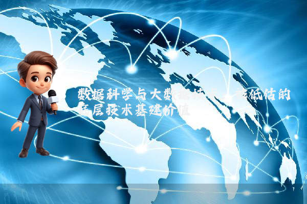 数据科学与大数据技术:被低估的底层技术基建价值