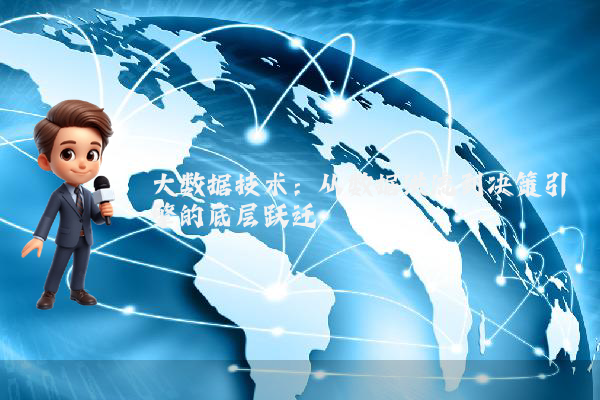 大数据技术:从数据洪流到决策引擎的底层跃迁